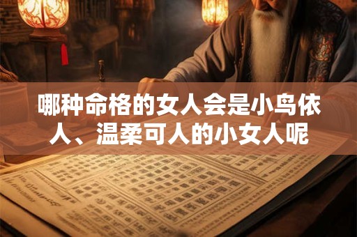 哪种命格的女人会是小鸟依人、温柔可人的小女人呢