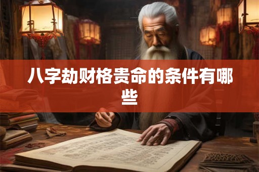 八字劫财格贵命的条件有哪些
