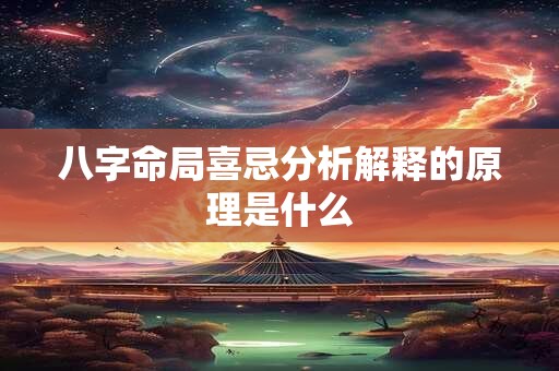 八字命局喜忌分析解释的原理是什么