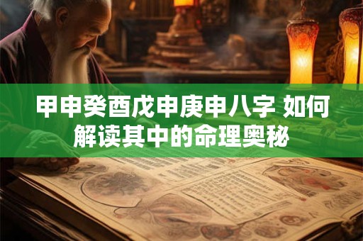 甲申癸酉戊申庚申八字 如何解读其中的命理奥秘