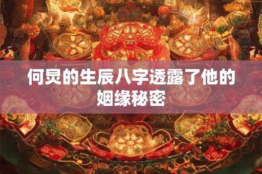 何炅的生辰八字透露了他的姻缘秘密