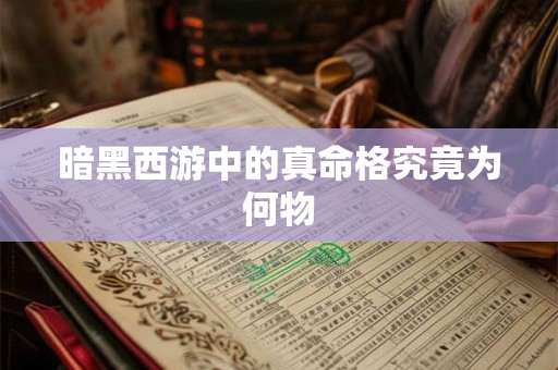 暗黑西游中的真命格究竟为何物