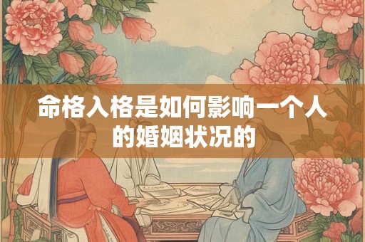 命格入格是如何影响一个人的婚姻状况的
