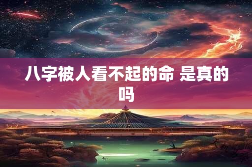 八字被人看不起的命 是真的吗