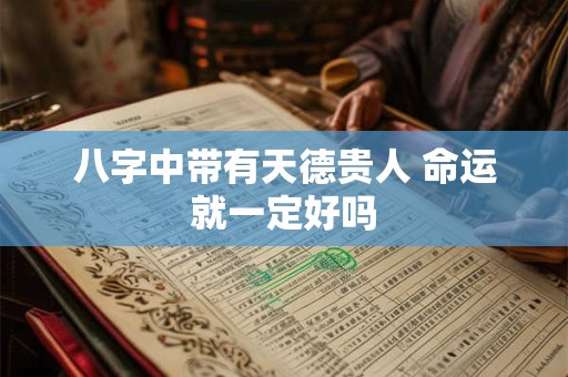 八字中带有天德贵人 命运就一定好吗