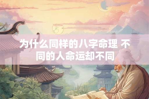 为什么同样的八字命理 不同的人命运却不同