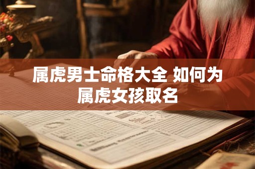 属虎男士命格大全 如何为属虎女孩取名