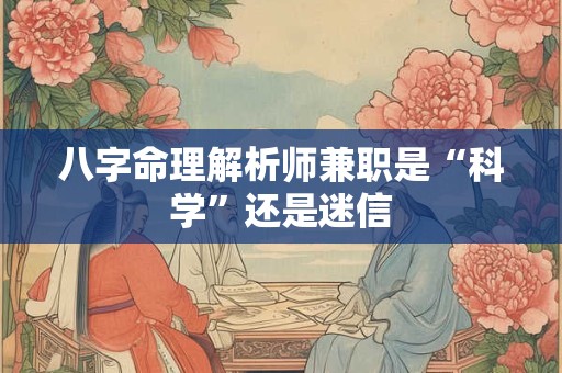 八字命理解析师兼职是“科学”还是迷信