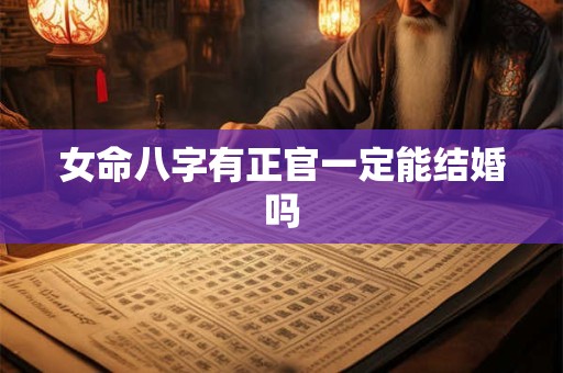 女命八字有正官一定能结婚吗