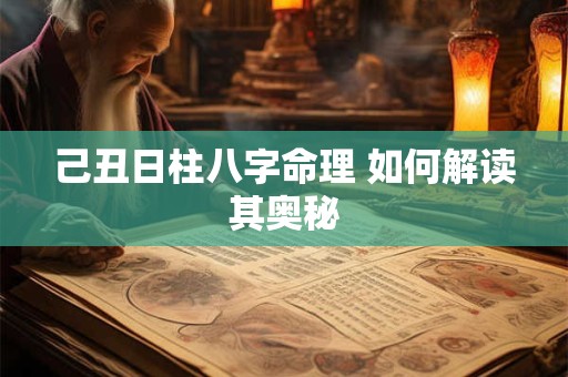 己丑日柱八字命理 如何解读其奥秘