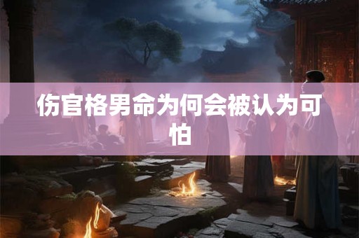 伤官格男命为何会被认为可怕