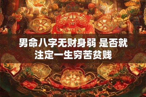 男命八字无财身弱 是否就注定一生穷苦贫贱