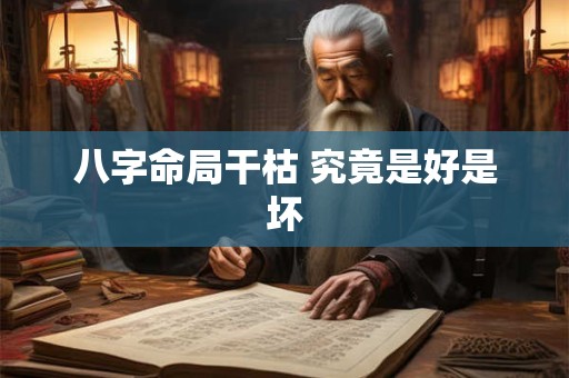 八字命局干枯 究竟是好是坏
