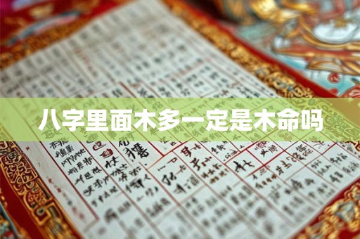 八字里面木多一定是木命吗