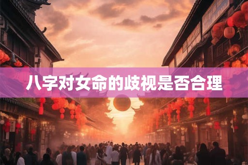 八字对女命的歧视是否合理