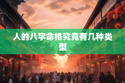 人的八字命格究竟有几种类型