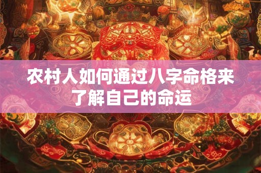 农村人如何通过八字命格来了解自己的命运