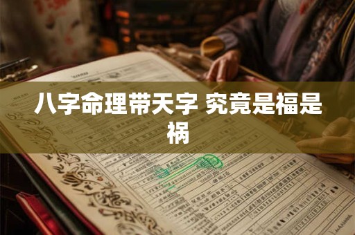 八字命理带天字 究竟是福是祸