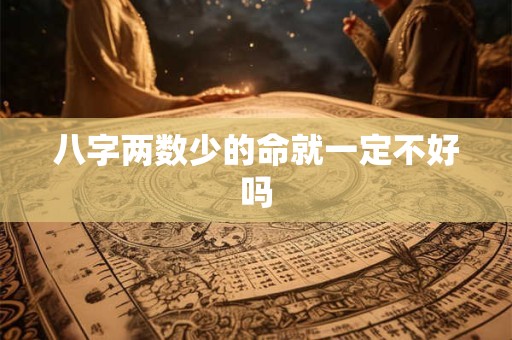 八字两数少的命就一定不好吗
