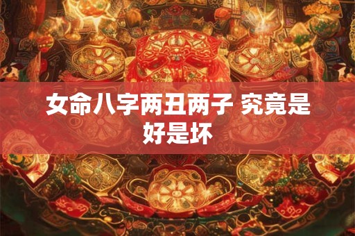 女命八字两丑两子 究竟是好是坏