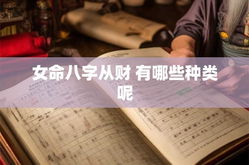 女命八字从财 有哪些种类呢