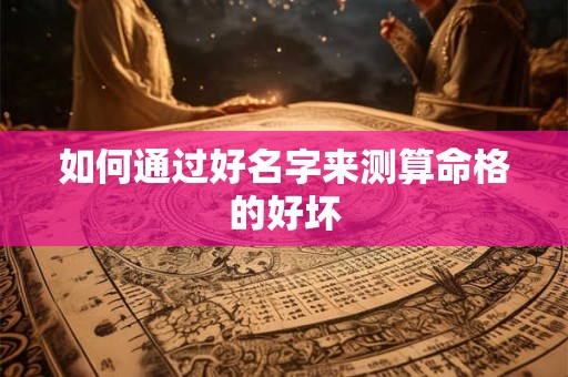 如何通过好名字来测算命格的好坏