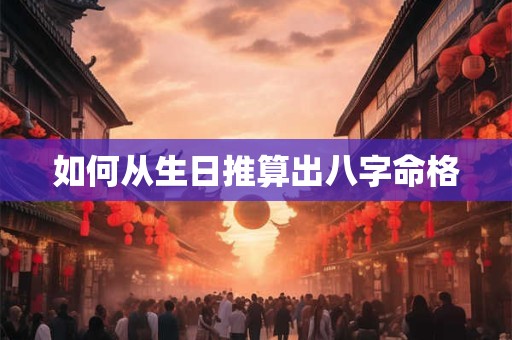 如何从生日推算出八字命格