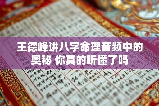 王德峰讲八字命理音频中的奥秘 你真的听懂了吗