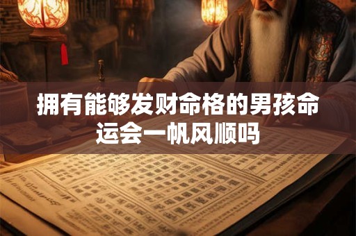 拥有能够发财命格的男孩命运会一帆风顺吗
