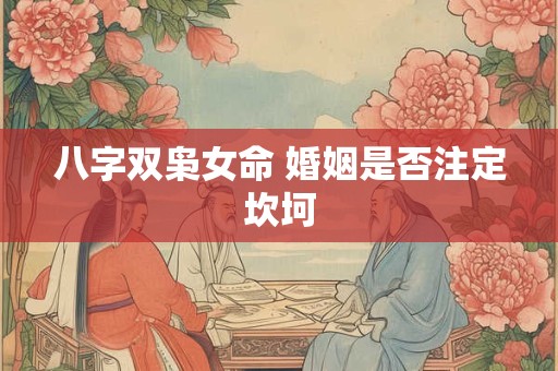 八字双枭女命 婚姻是否注定坎坷