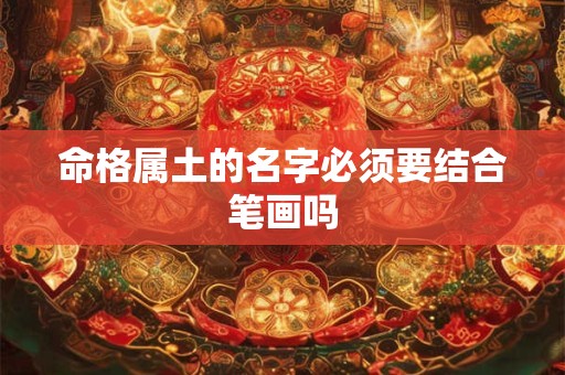 命格属土的名字必须要结合笔画吗