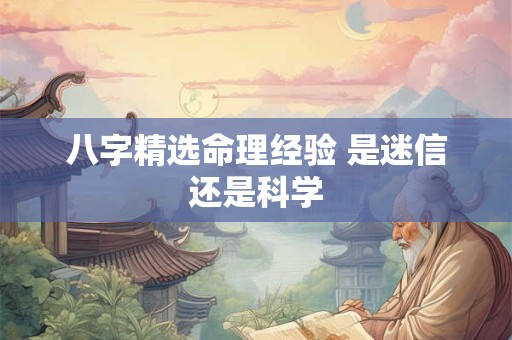 八字精选命理经验 是迷信还是科学