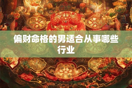 偏财命格的男适合从事哪些行业