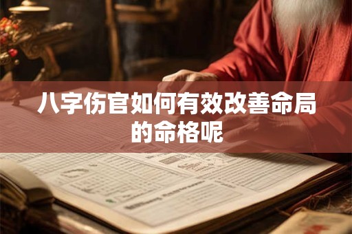 八字伤官如何有效改善命局的命格呢