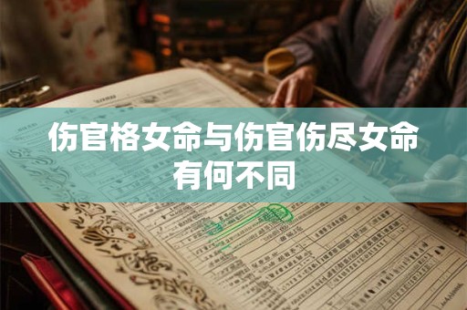 伤官格女命与伤官伤尽女命有何不同