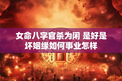 女命八字官杀为闲 是好是坏姻缘如何事业怎样