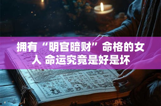 拥有“明官暗财”命格的女人 命运究竟是好是坏