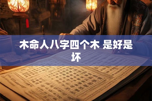 木命人八字四个木 是好是坏