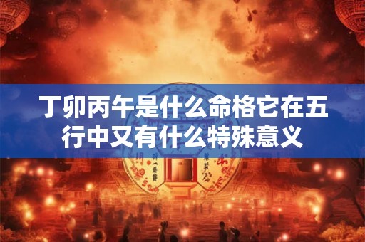 丁卯丙午是什么命格它在五行中又有什么特殊意义