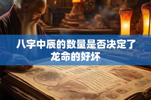八字中辰的数量是否决定了龙命的好坏
