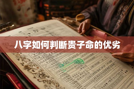 八字如何判断贵子命的优劣