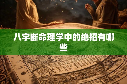 八字断命理学中的绝招有哪些