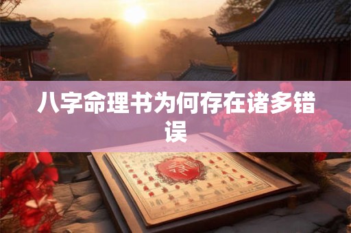 八字命理书为何存在诸多错误