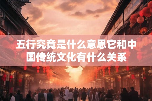 五行究竟是什么意思它和中国传统文化有什么关系