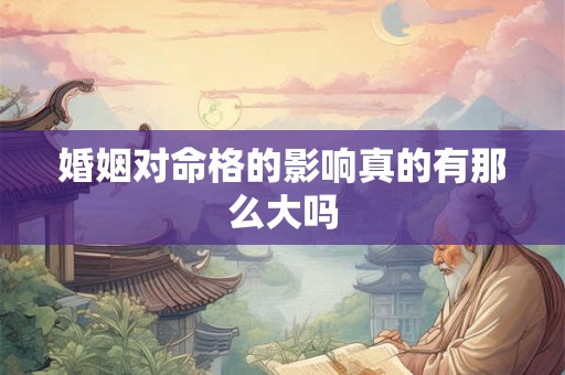 婚姻对命格的影响真的有那么大吗