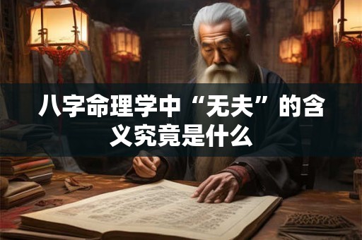 八字命理学中“无夫”的含义究竟是什么