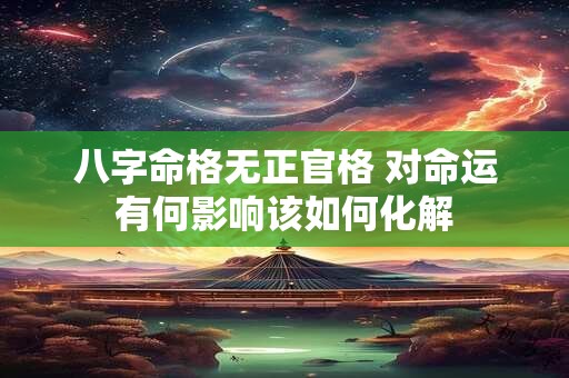 八字命格无正官格 对命运有何影响该如何化解