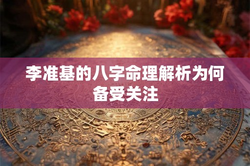 李准基的八字命理解析为何备受关注