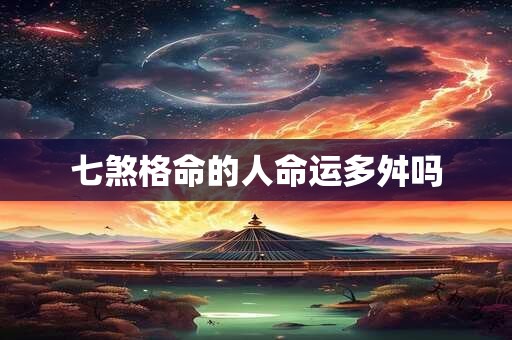 七煞格命的人命运多舛吗