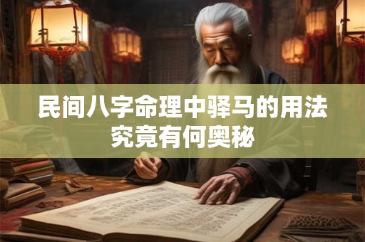 民间八字命理中驿马的用法究竟有何奥秘